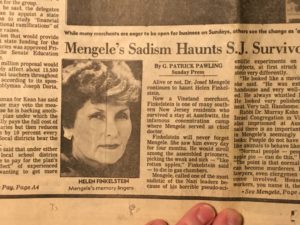 Upon the death of infamous Nazi doctor, Joseph Mengele, in 1985, a South Jersey newspaper article featured Helen, umong other Vineland survivors, talking about their personal encounters with him and reactions to his death. 