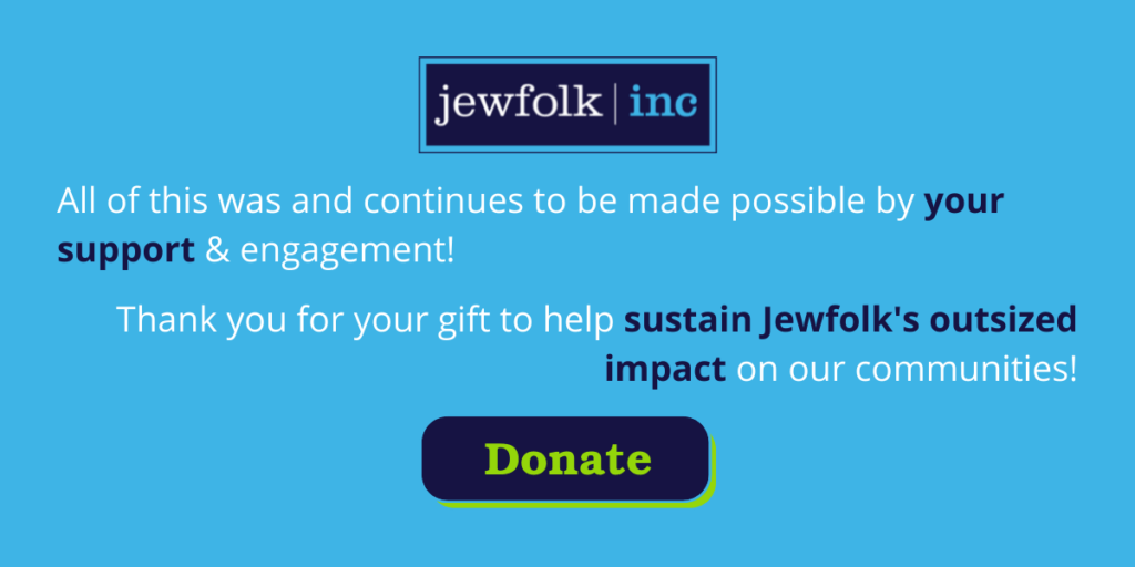 A light blue field with the Jewfolk, Inc. logo and the message: "All of this was and continues to be made possible by your support & engagement! Thank you for your gift to help sustain Jewfolk's outsized impact on our communities! Head to link in bio to donate"