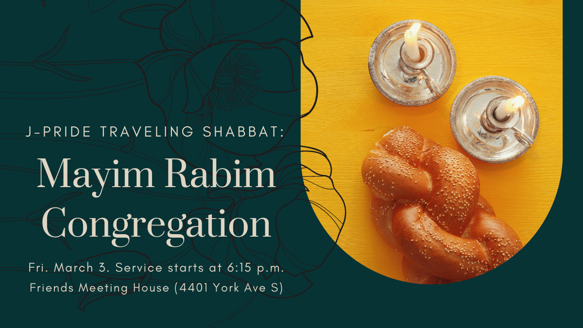 ID: dark green background with a yellow-backed photo of challah and shabbat candles on top. Text reads: "J-Pride Traveling Shabbat: Mayim Rabim Congregation. Fri. March 3. Service starts at 6:15 p.m. Friends Meeting House (4401 York Ave S)"