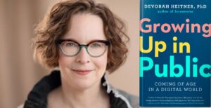 Author Devorah Heitner and her new book “Growing Up in Public: Coming of Age in a Digital World.”