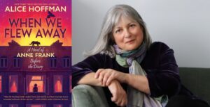 Author Alice Hoffman and her new book, "When We Flew Away: A Novel Of Anne Frank Before The Diary."